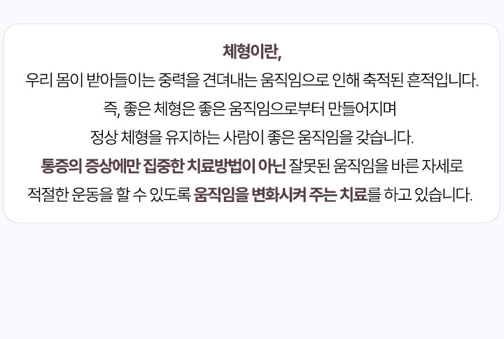 통증의 증상에만 집중한 치료방법이 아닌 움직임을 변화시켜 주는 치료를 하고 있습니다.